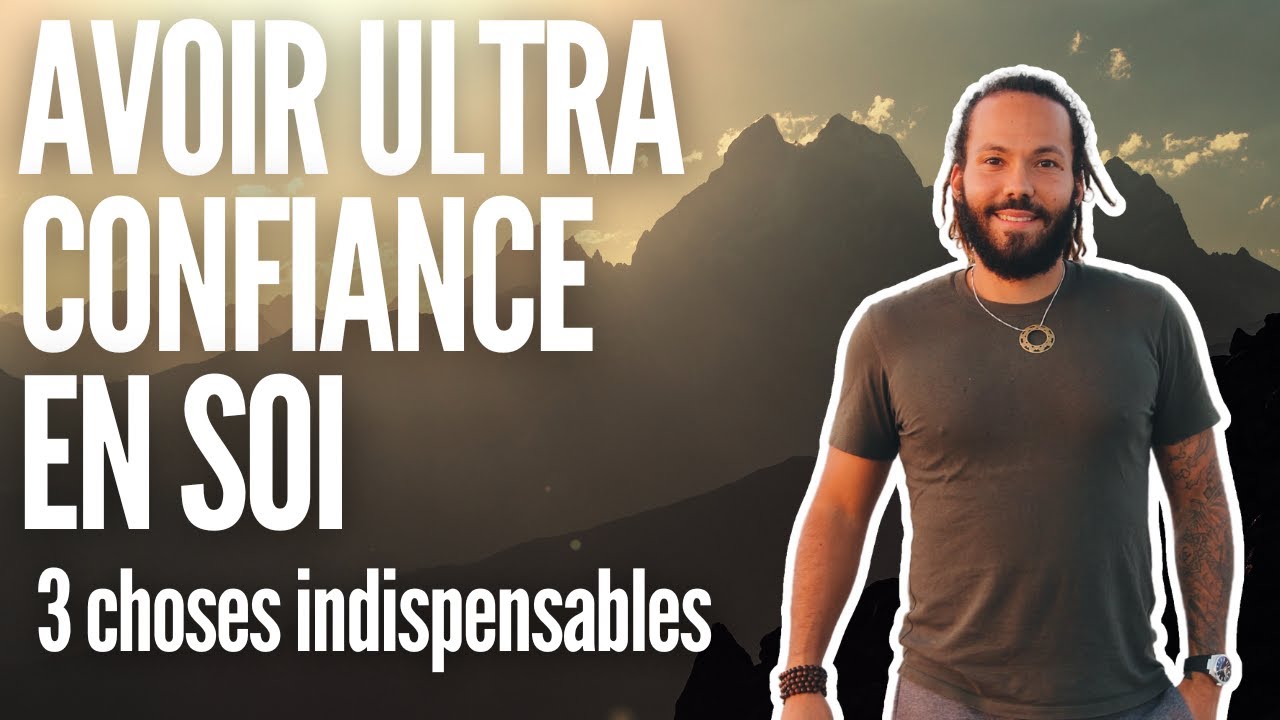 3 choses INDISPENSABLES pour avoir ULTRA confiance en soi