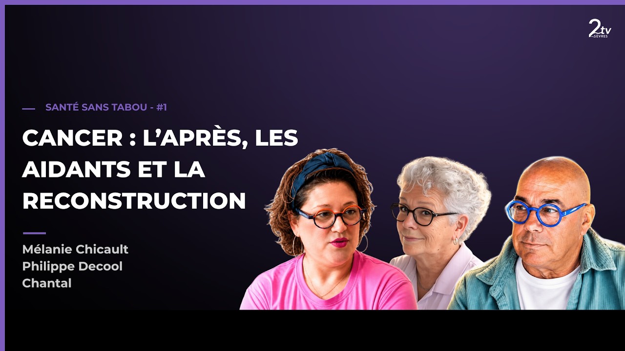 Cancer : l’après, les aidants et la reconstruction